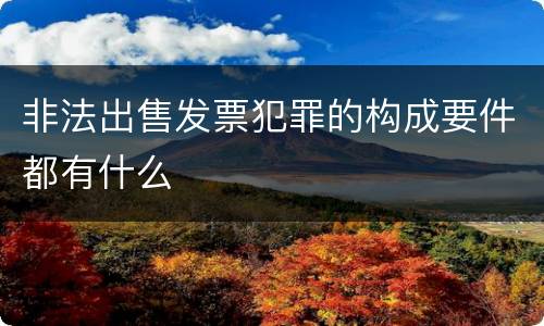 非法出售发票犯罪的构成要件都有什么