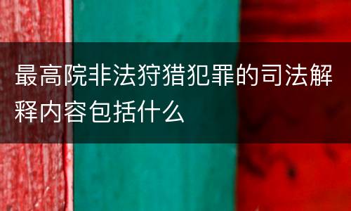 最高院非法狩猎犯罪的司法解释内容包括什么