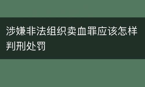 涉嫌非法组织卖血罪应该怎样判刑处罚