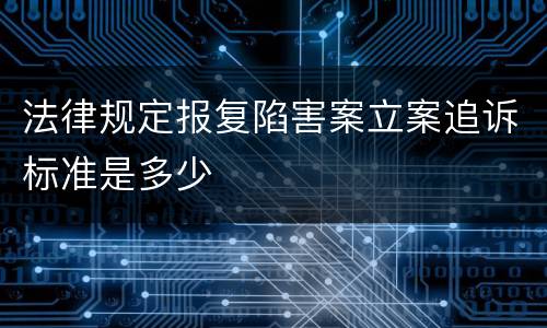法律规定报复陷害案立案追诉标准是多少