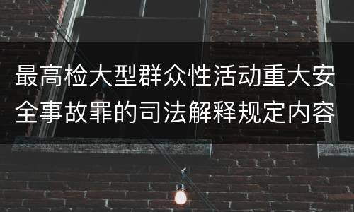 最高检大型群众性活动重大安全事故罪的司法解释规定内容有哪些