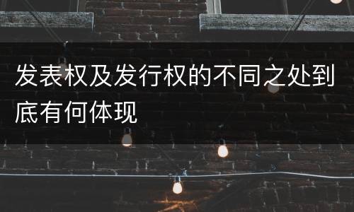 发表权及发行权的不同之处到底有何体现