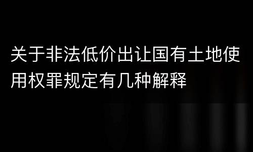 关于非法低价出让国有土地使用权罪规定有几种解释