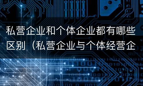 私营企业和个体企业都有哪些区别（私营企业与个体经营企业的区别）