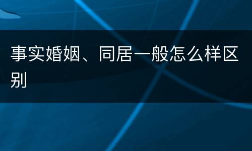 事实婚姻、同居一般怎么样区别