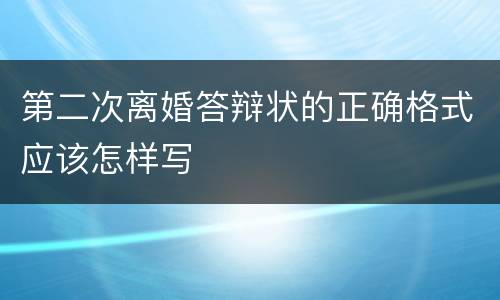 第二次离婚答辩状的正确格式应该怎样写