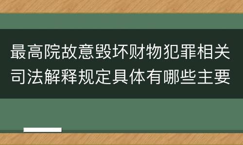 最高院故意毁坏财物犯罪相关司法解释规定具体有哪些主要内容