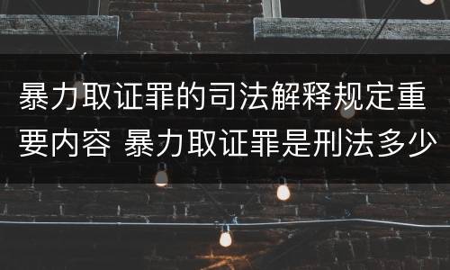 暴力取证罪的司法解释规定重要内容 暴力取证罪是刑法多少条