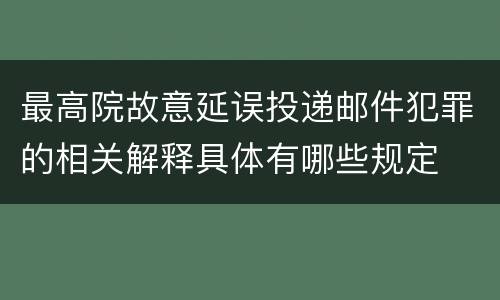 最高院故意延误投递邮件犯罪的相关解释具体有哪些规定