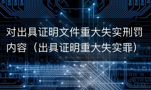 对出具证明文件重大失实刑罚内容（出具证明重大失实罪）