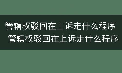 管辖权驳回在上诉走什么程序 管辖权驳回在上诉走什么程序