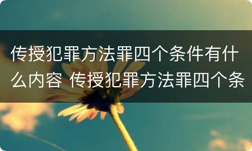 传授犯罪方法罪四个条件有什么内容 传授犯罪方法罪四个条件有什么内容区别