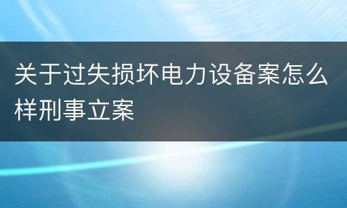 关于过失损坏电力设备案怎么样刑事立案