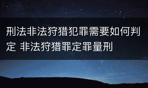 刑法非法狩猎犯罪需要如何判定 非法狩猎罪定罪量刑