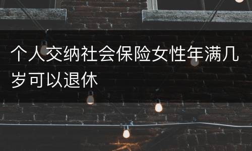 个人交纳社会保险女性年满几岁可以退休