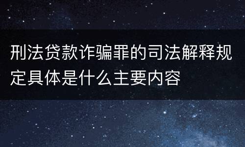 刑法贷款诈骗罪的司法解释规定具体是什么主要内容