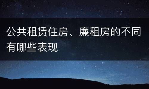 公共租赁住房、廉租房的不同有哪些表现