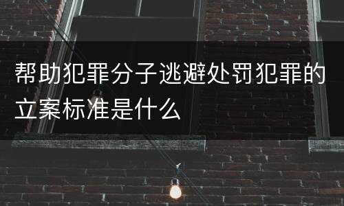 帮助犯罪分子逃避处罚犯罪的立案标准是什么