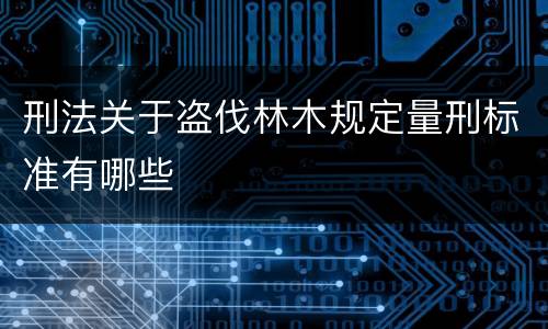 刑法关于盗伐林木规定量刑标准有哪些