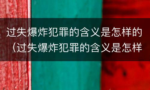 过失爆炸犯罪的含义是怎样的（过失爆炸犯罪的含义是怎样的案例）
