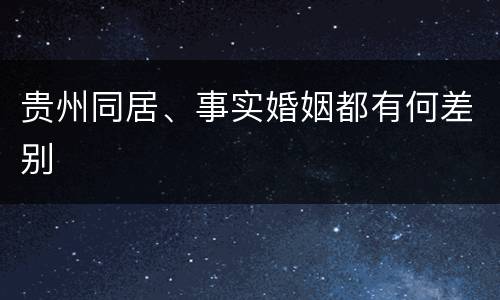 贵州同居、事实婚姻都有何差别