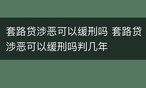 套路贷涉恶可以缓刑吗 套路贷涉恶可以缓刑吗判几年