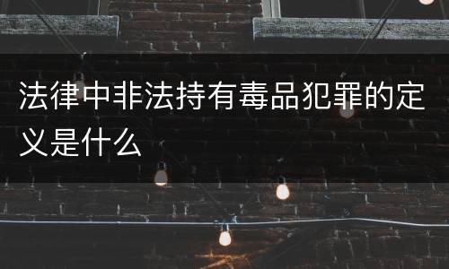法律中非法持有毒品犯罪的定义是什么