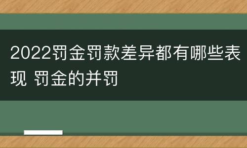 2022罚金罚款差异都有哪些表现 罚金的并罚