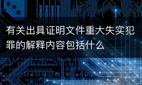 有关出具证明文件重大失实犯罪的解释内容包括什么