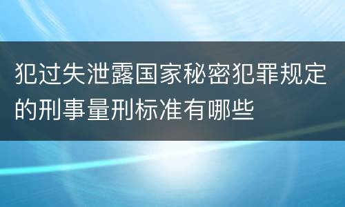 犯过失泄露国家秘密犯罪规定的刑事量刑标准有哪些