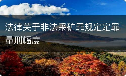 法律关于非法采矿罪规定定罪量刑幅度