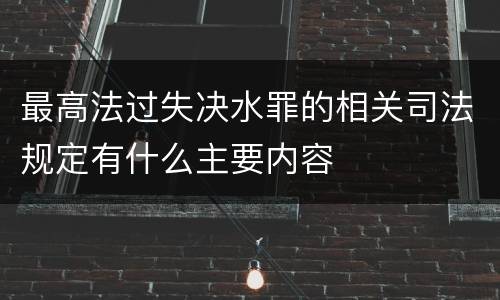 最高法过失决水罪的相关司法规定有什么主要内容
