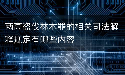 两高盗伐林木罪的相关司法解释规定有哪些内容