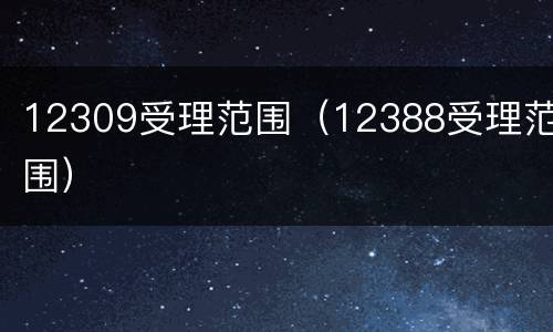 12309受理范围（12388受理范围）