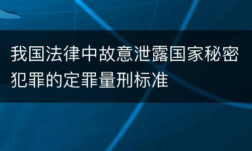 我国法律中故意泄露国家秘密犯罪的定罪量刑标准