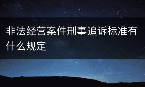 非法经营案件刑事追诉标准有什么规定