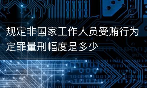 规定非国家工作人员受贿行为定罪量刑幅度是多少