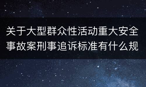 关于大型群众性活动重大安全事故案刑事追诉标准有什么规定