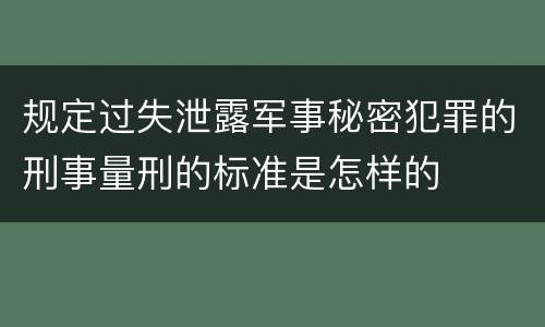 规定过失泄露军事秘密犯罪的刑事量刑的标准是怎样的