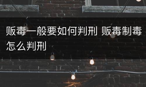 贩毒一般要如何判刑 贩毒制毒怎么判刑