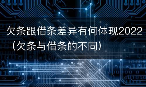 欠条跟借条差异有何体现2022（欠条与借条的不同）