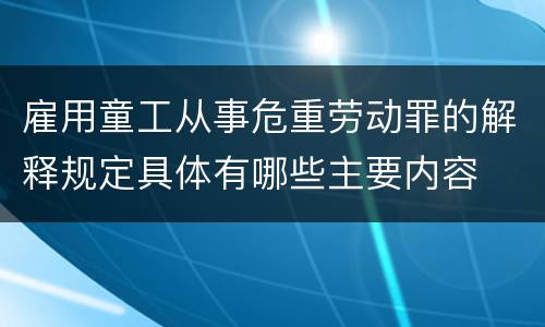 雇用童工从事危重劳动罪的解释规定具体有哪些主要内容