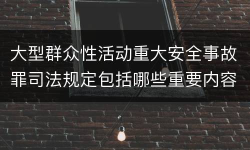 大型群众性活动重大安全事故罪司法规定包括哪些重要内容