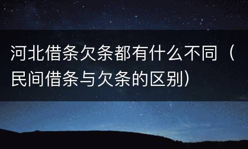 河北借条欠条都有什么不同（民间借条与欠条的区别）