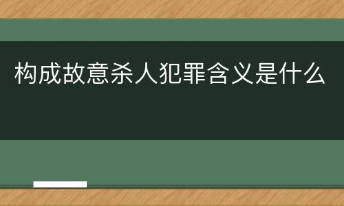 构成故意杀人犯罪含义是什么