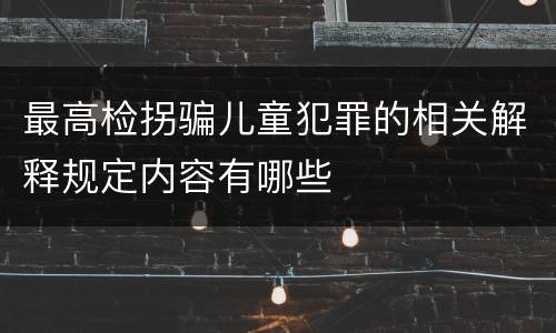 最高检拐骗儿童犯罪的相关解释规定内容有哪些