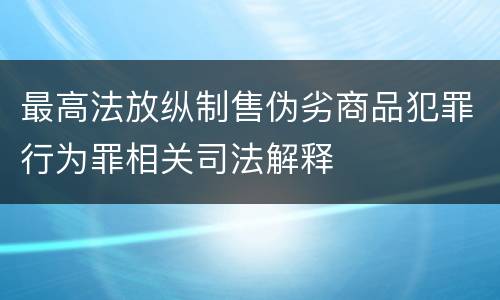 最高法放纵制售伪劣商品犯罪行为罪相关司法解释