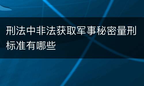 刑法中非法获取军事秘密量刑标准有哪些