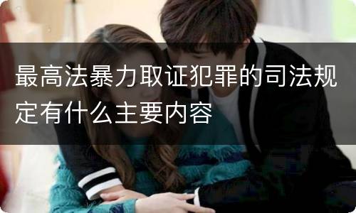 最高法暴力取证犯罪的司法规定有什么主要内容