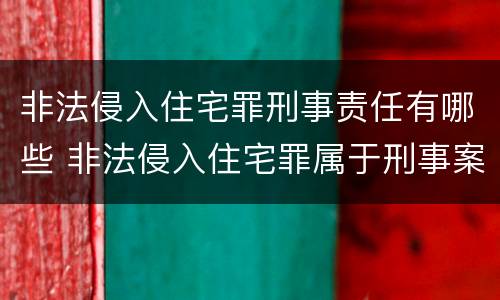 非法侵入住宅罪刑事责任有哪些 非法侵入住宅罪属于刑事案件吗